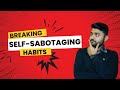 5 Self Sabotaging Habits That Are Ruining Your Life &amp; Personal Growth