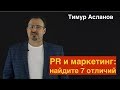 PR и маркетинг: найдите 7 отличий. Тимур Асланов