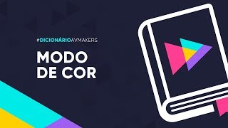 Dicionário AvMakers: O que é Modo de Cor