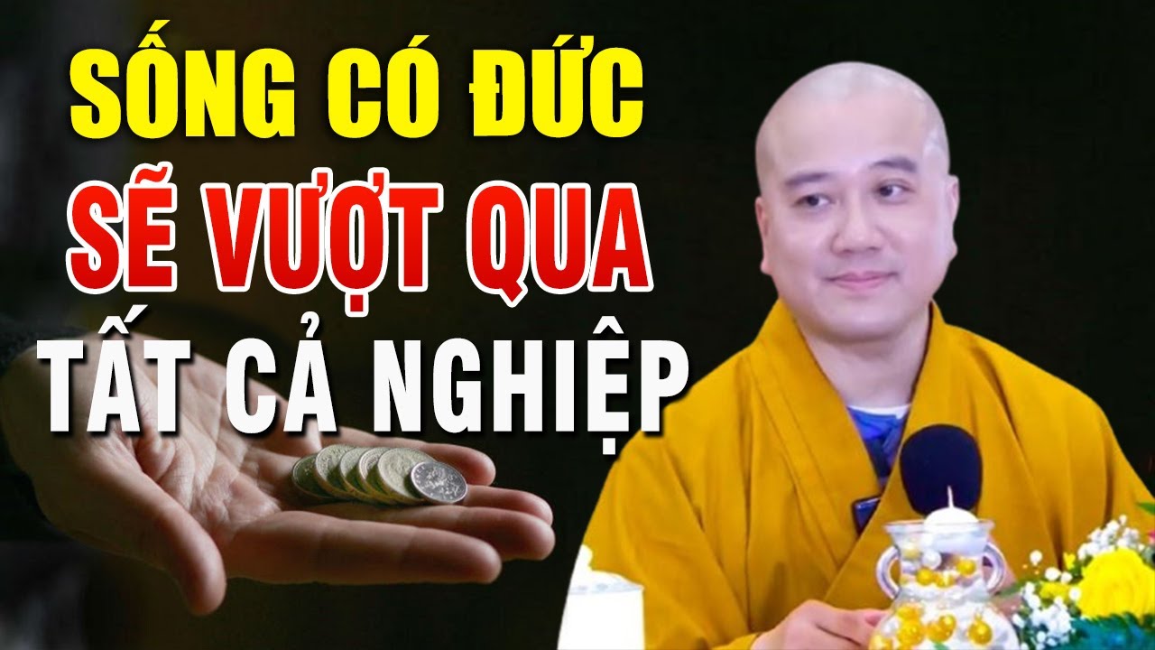 PHẬT DẠY: SỐNG CÓ ĐỨC SẼ VƯỢT QUA HẾT TẤT CẢ NGHIỆP CHƯỚNG XẢY RA ( RẤT HAY )