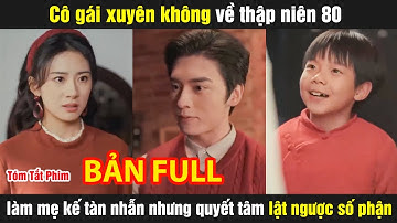 Cô gái xuyên không về thập niên 80 làm mẹ kế tàn nhẫn nhưng quyết tâm lật ngược số phận