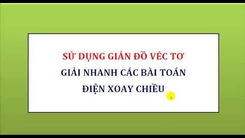 Sử dụng giản đồ véctơ giải nhanh các bài toán điện xoay chiều