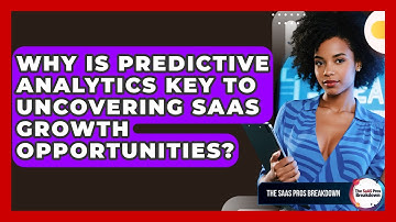 Why Is Predictive Analytics Key To Uncovering SaaS Growth Opportunities? - The SaaS Pros Breakdown