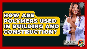 How Are Polymers Used In Building And Construction? - Chemistry For Everyone