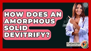 How Does An Amorphous Solid Devitrify? - Chemistry For Everyone