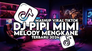 DJ PIPI MIMI MELODY MENGKANE MASHUP VIRAL TIKTOK TERBARU 2024