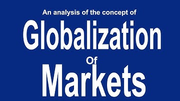 An Analysis Of The Concept Of Globalization Of Markets