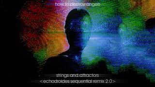 How To Destroy Angels - Strings And Attractors (EchoDroides Sequential Remix 2.0)
