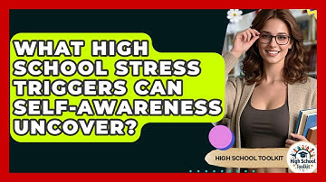 What High School Stress Triggers Can Self-awareness Uncover? - High School Toolkit