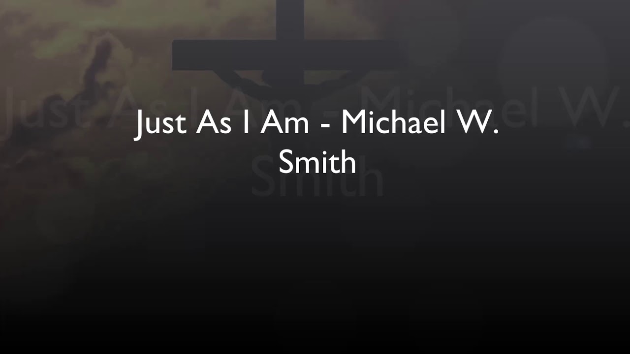 Just As I Am Michael W. Smith (With Lyrics) YouTube