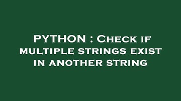 PYTHON : Check if multiple strings exist in another string