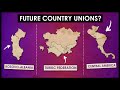 Proposed country unions that might happen in the future