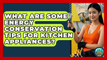 What Are Some Energy Conservation Tips for Kitchen Appliances? - Your Utilities Hub