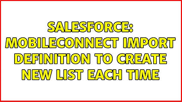 Salesforce: MobileConnect Import Definition to create new list each time