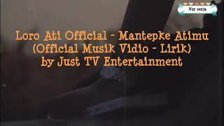 Loro Ati  - Mantepke Atimu ( Musik Vidio - Lirik) by Just TV Entertainment