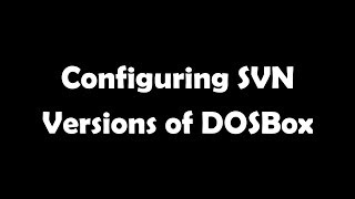 Configuring SVN Versions of DOSBox