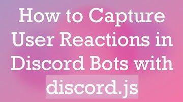How to Capture User Reactions in Discord Bots with discord.js