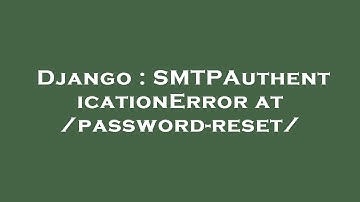 Django : SMTPAuthenticationError at /password-reset/
