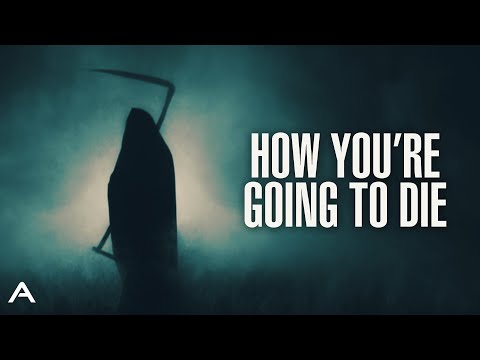 How you're going to die..