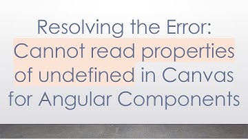 Resolving the Error: Cannot read properties of undefined in Canvas for Angular Components