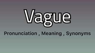 Vague meaning - Vague pronunciation - Vague example - Vague synonyms