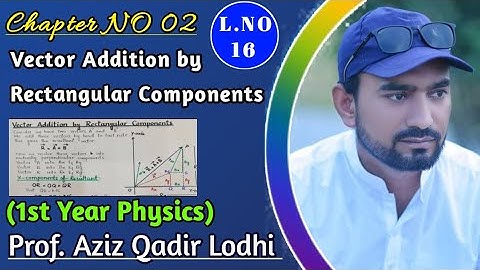 Vector Addition by Rectangular Components | Lecture 16 | 1st Year Physics | Prof. Aziz Qadir Lodhi