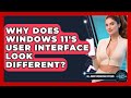 Why Does Windows 11's User Interface Look Different? - All About Operating Systems