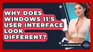 Why Does Windows 11's User Interface Look Different? - All About Operating Systems