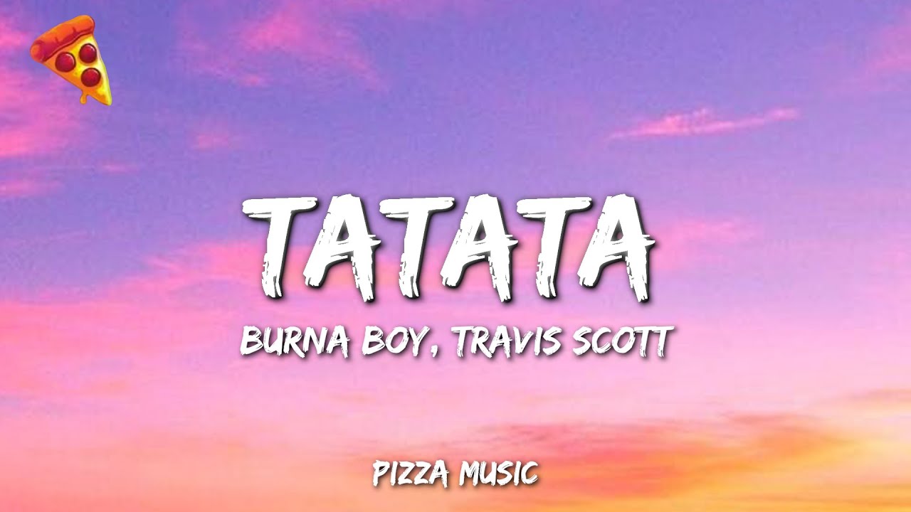 Burna Boy - TaTaTa (Lyrics) ft. Travis Scott Burna Boy - TaTaTa (Lyrics) ft. Travis Scott