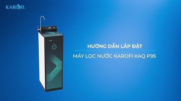 Hướng dẫn lắp đặt máy lọc nước Karofi KAQ P95 - Đơn giản, tự làm tại nhà trong 5 phút
