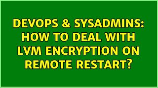DevOps & SysAdmins: How to deal with LVM encryption on remote restart?