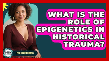 What Is The Role Of Epigenetics In Historical Trauma? - PTSD Support Channel