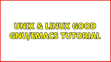 Unix & Linux: Good GNU/Emacs tutorial (4 Solutions!!)