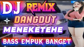 DJ DANGDUT REMIX // MENEKETEHE  BASS EMPUK BANGET ( POPULER ) 