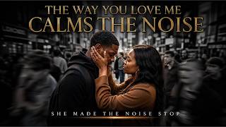 THE WAY YOU LOVE ME CALMS THE NOISE