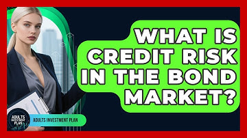 What Is Credit Risk In The Bond Market? - Adults Investment Plan