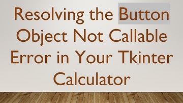 Resolving the Button Object Not Callable Error in Your Tkinter Calculator