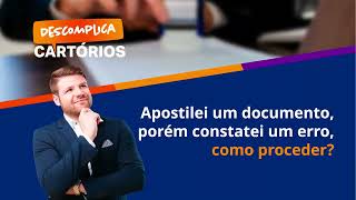 Descomplica Cartórios - Apostilei Um Documento Porém Constatei Um Erro, Como Proceder?