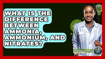What Is The Difference Between Ammonia, Ammonium, And Nitrates? - Earth Science Answers