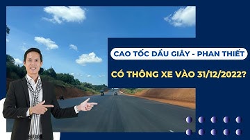 Cao tốc Dầu Giây - Phan Thiết có thông xe vào 31/12/2022 ? Hiệp Bất Động Sản Official