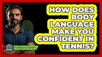 How Does Body Language Make You Confident In Tennis? - The Racket Xpert