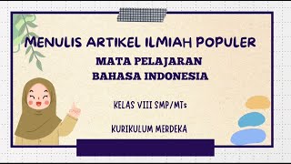 MENULIS ARTIKEL ILMIAH POPULER || BAHASA INDONESIA KELAS 8 SMP/MTs KURIKULUM MERDEKA