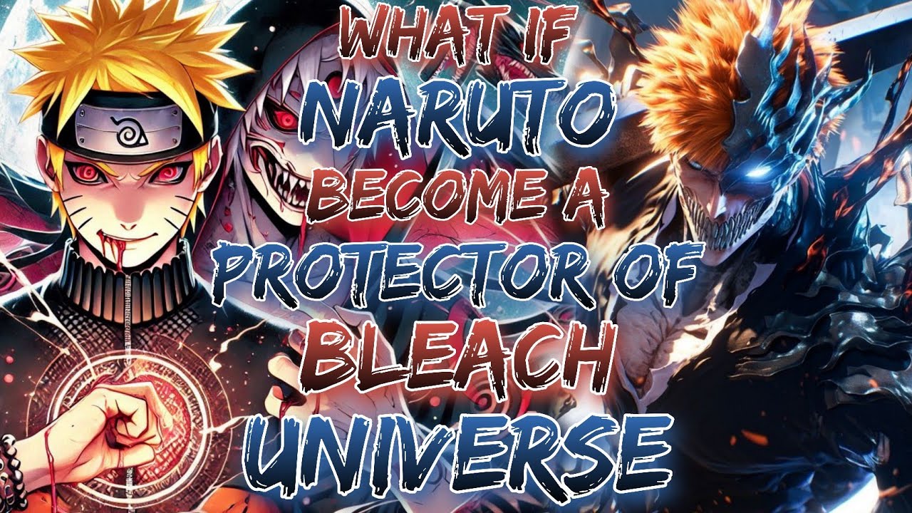 what if Naruto Become A Protector Of Bleach Universe