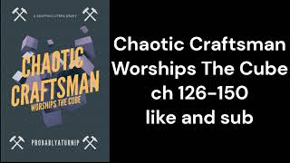 Chaotic Craftsman Worships The Cube ch 126 150