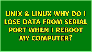 Unix & Linux: Why do I lose data from serial port when I reboot my computer? (3 Solutions!!)