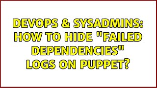 DevOps & SysAdmins: How to hide "failed dependencies" logs on puppet? (2 Solutions!!) Information