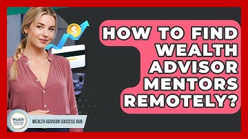 How To Find Wealth Advisor Mentors Remotely? - Wealth Advisor Success Hub