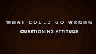 What Could Go Wrong - Questioning Attitude