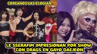 LE SSERAFIM IMPRESIONAN POR SHOW CON DRAGS EN GAYO DAEJEON + COREANOS LAS ELOGIAN