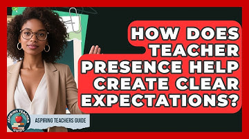 How Does Teacher Presence Help Create Clear Expectations? - Aspiring Teacher Guide
